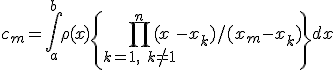 c_m=\int_a^b \rho(x)\left{ \prod_{k=1,\ k \not= 1}^n (x-x_k)/(x_m-x_k) \right}dx